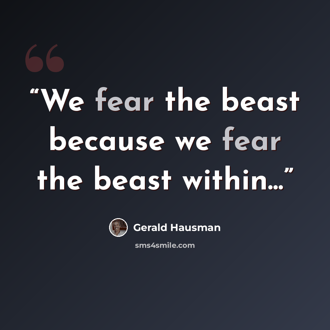 “We fear the beast because we fear the beast within...” quote by Gerald Hausman