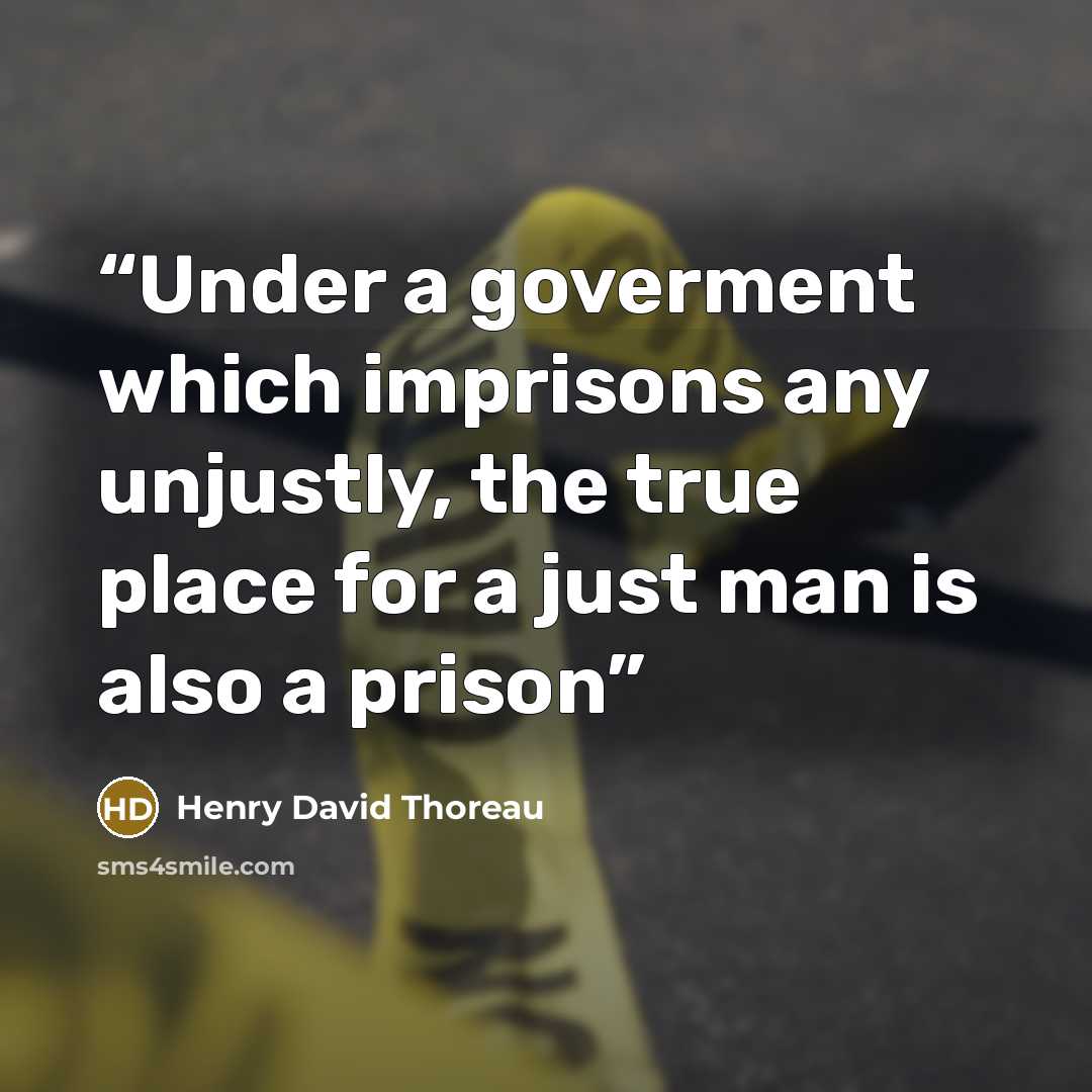 “Under a goverment which imprisons any unjustly, the true place for a just man is also a prison” quote by Henry David Thoreau