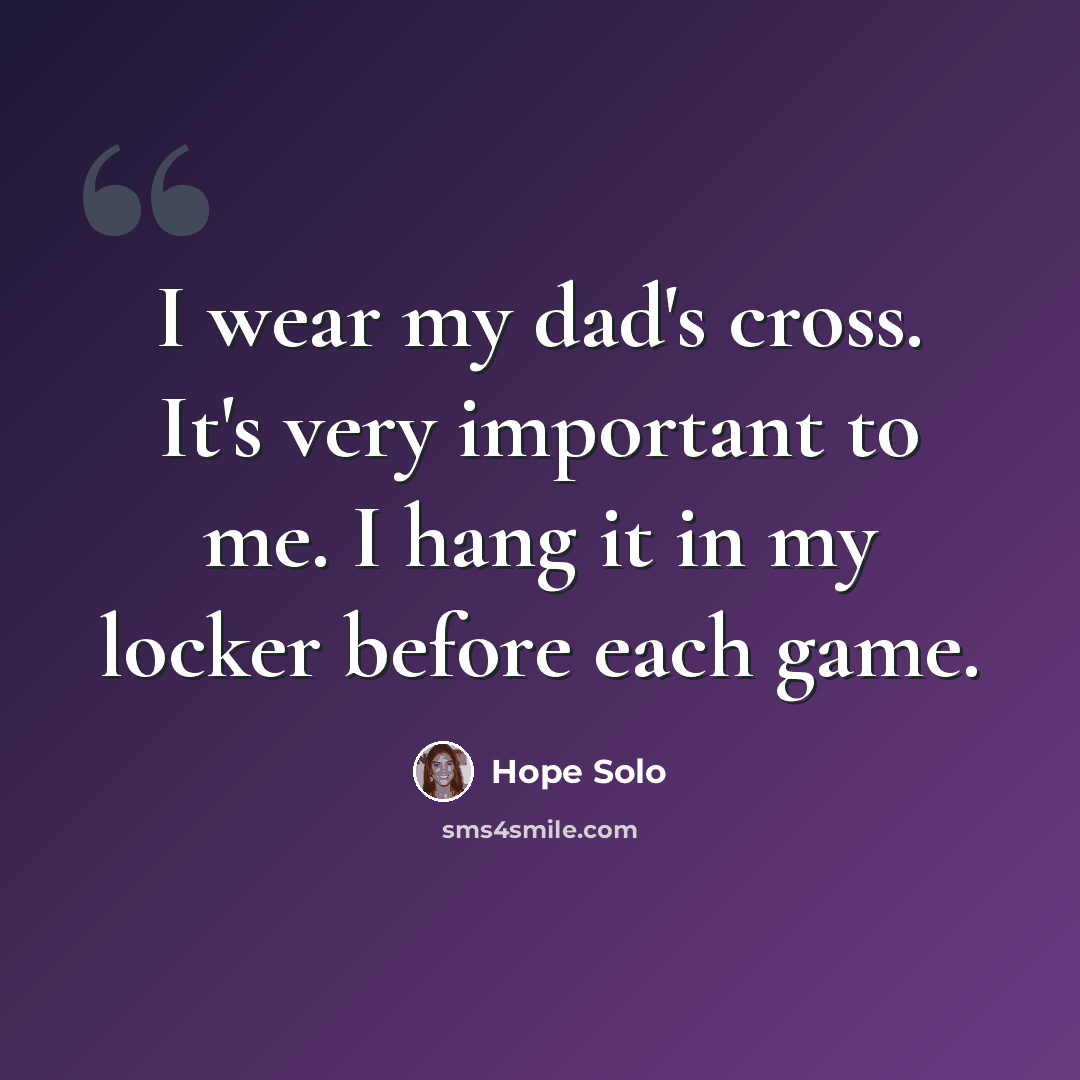 “I wear my dad's cross. It's very important to me. I hang it in my locker before each game.” quote by Hope Solo
