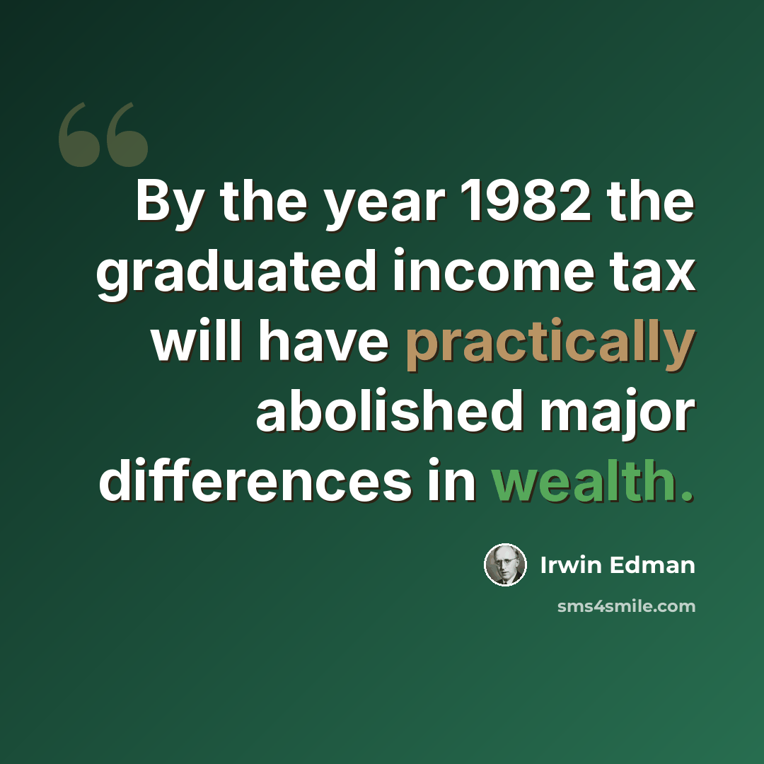 “By the year 1982 the graduated income tax will have practically abolished major differences in wealth.” quote by Irwin Edman