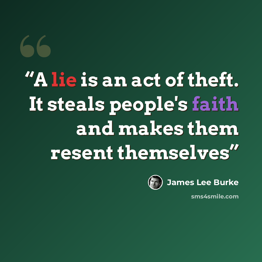 “A lie is an act of theft. It steals people's faith and makes them resent themselves” quote by James Lee Burke
