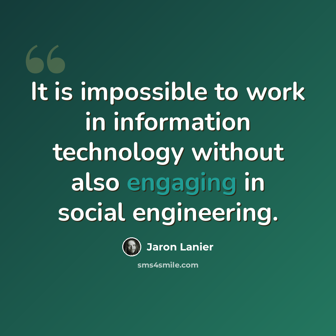 “It is impossible to work in information technology without also engaging in social engineering.” quote by Jaron Lanier