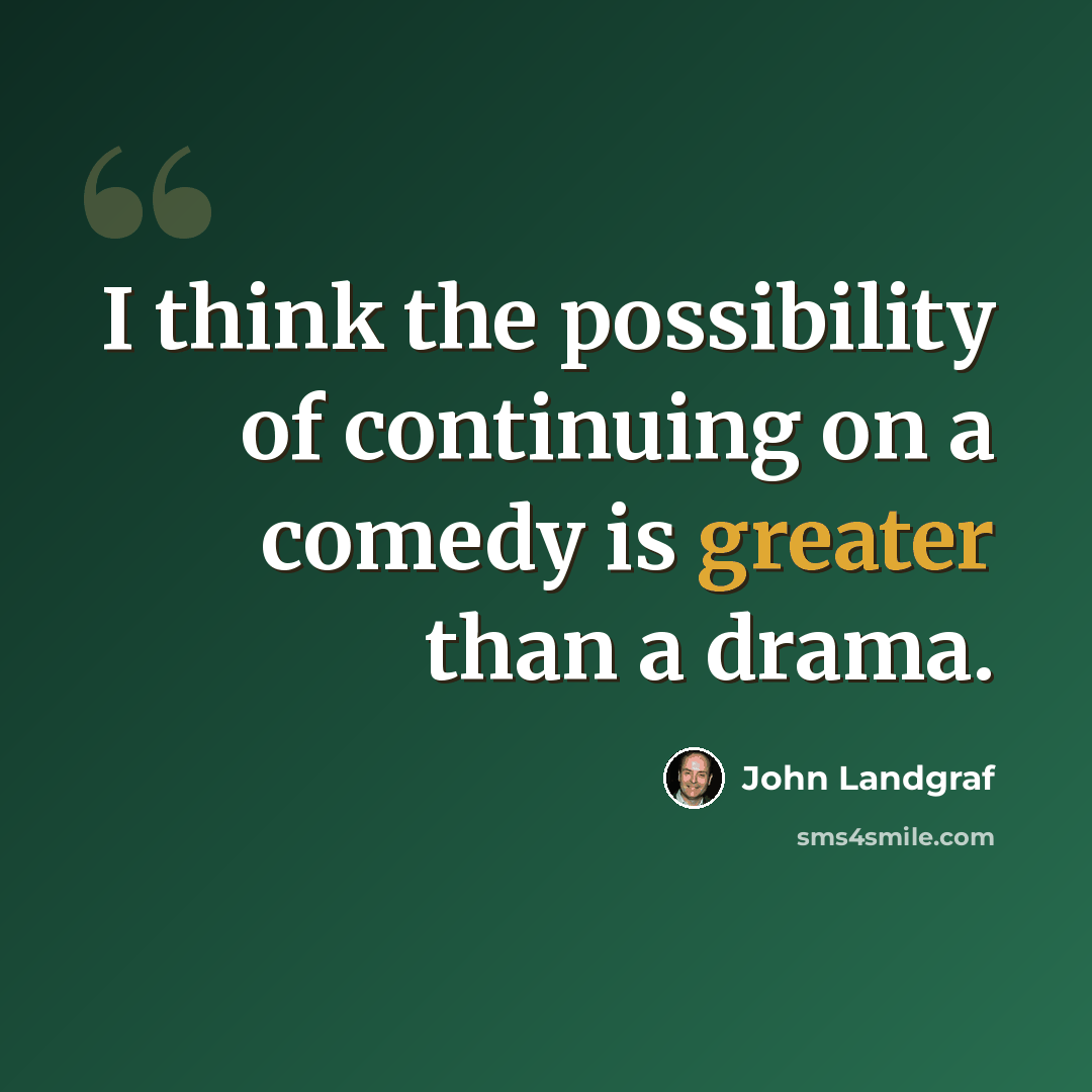 “I think the possibility of continuing on a comedy is greater than a drama.” quote by John Landgraf