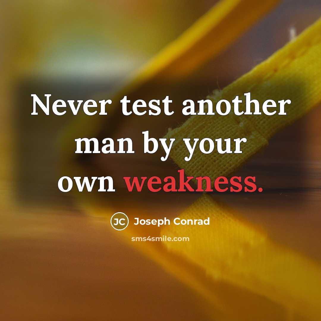 “Never test another man by your own weakness.” quote by Joseph Conrad