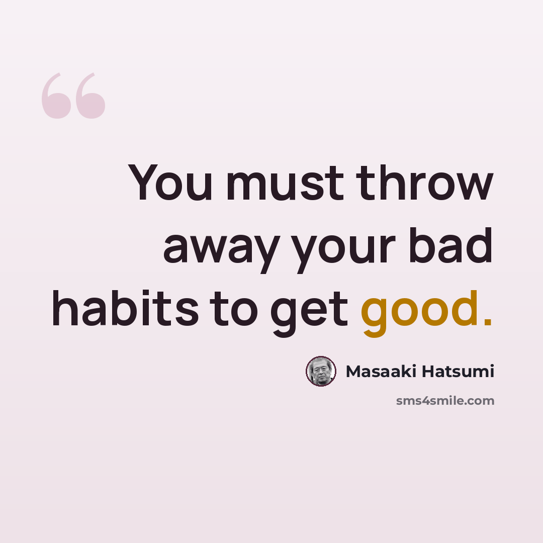 “You must throw away your bad habits to get good.” quote by Masaaki Hatsumi
