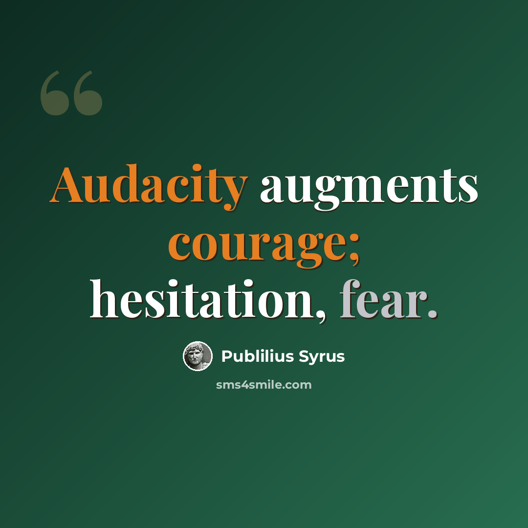 “Audacity augments courage; hesitation, fear.” quote by Publilius Syrus