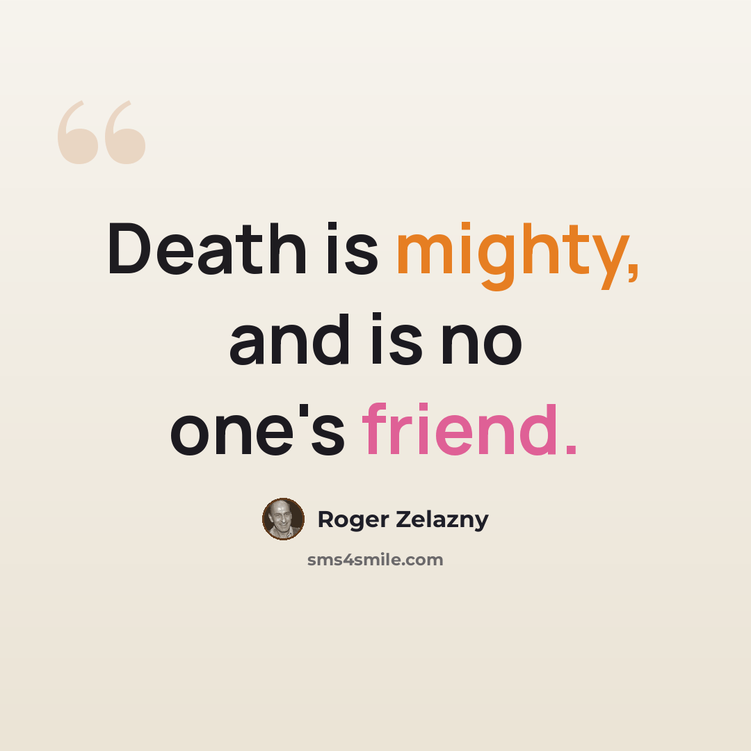 “Death is mighty, and is no one's friend.” quote by Roger Zelazny
