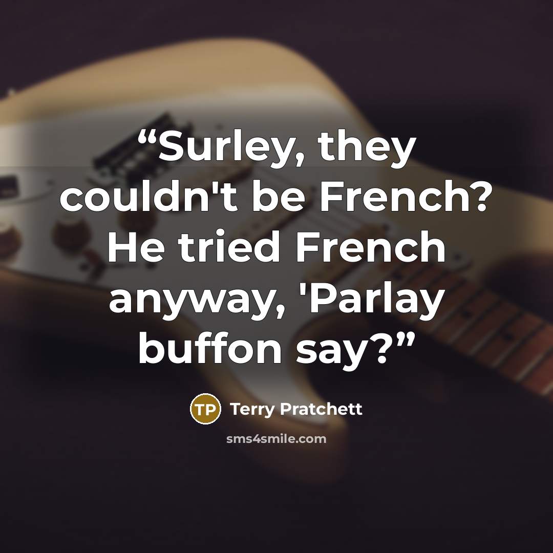 “Surley, they couldn't be French? He tried French anyway, 'Parlay buffon say?” quote by Terry Pratchett