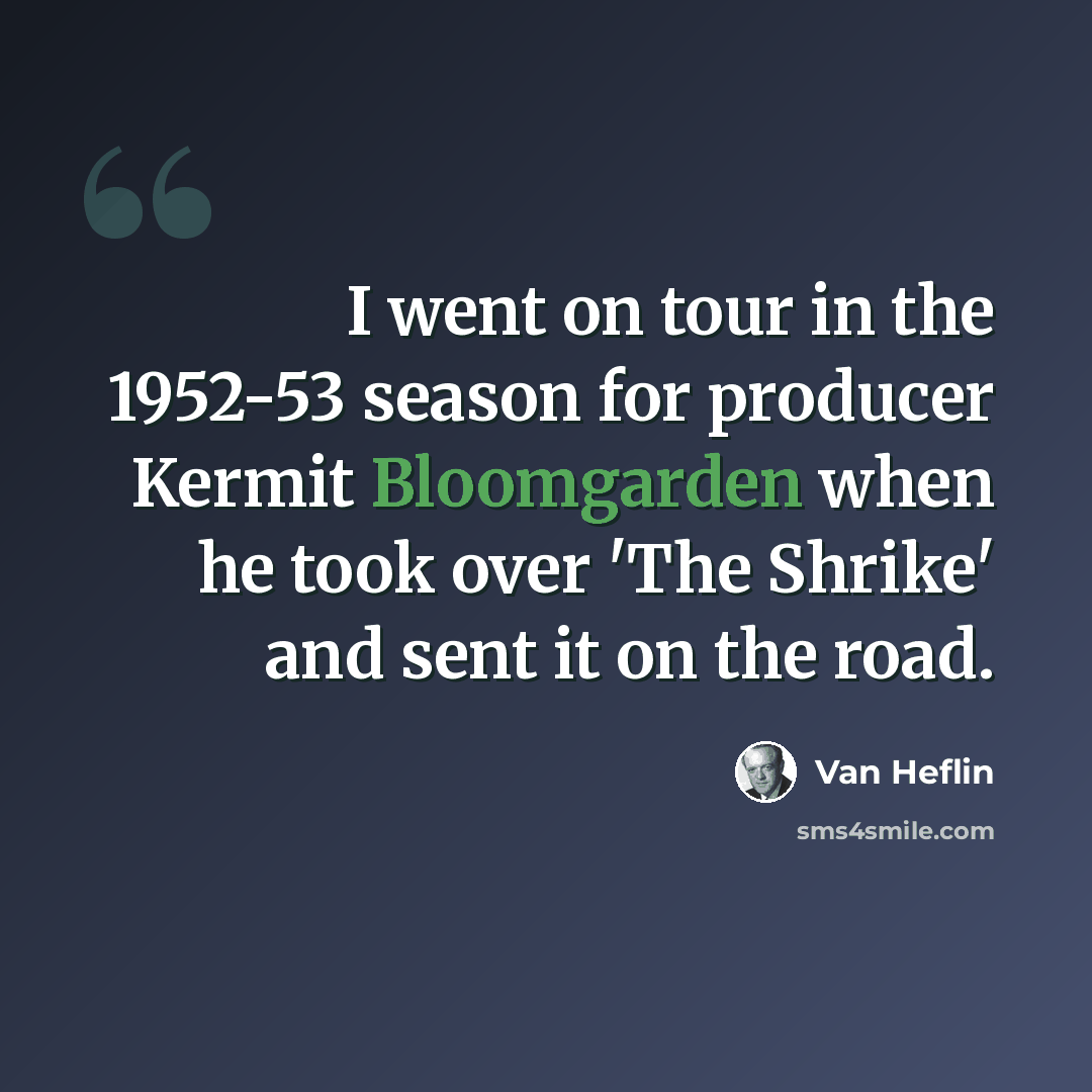 “I went on tour in the 1952-53 season for producer Kermit Bloomgarden when he took over 'The Shrike' and sent it on the road.” quote by Van Heflin