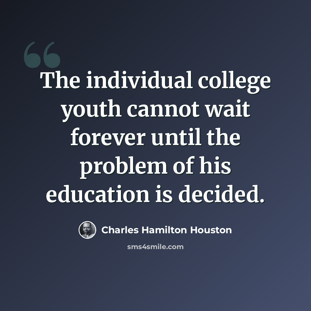 “The individual college youth cannot wait forever until the problem of his education is decided.” quote by Charles Hamilton Houston