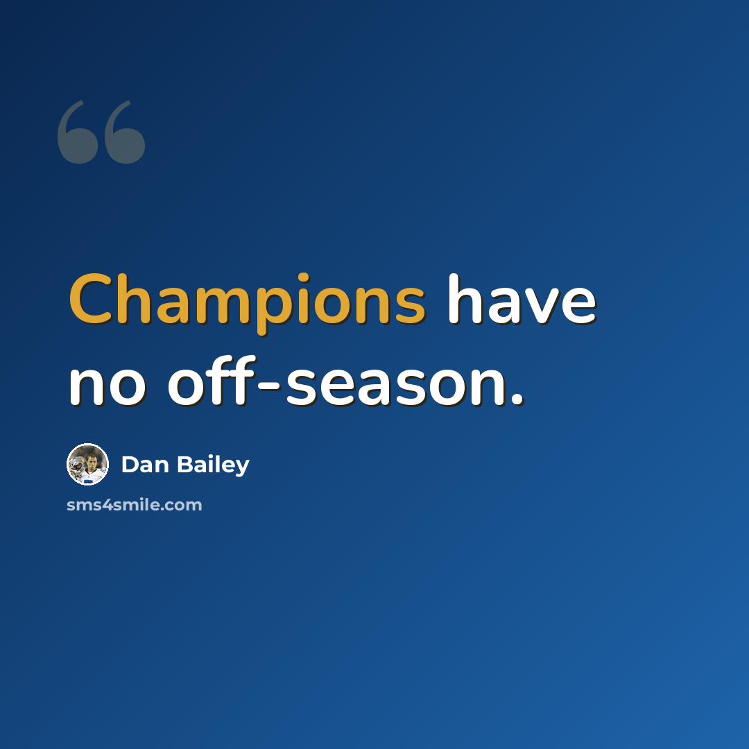“Champions have no off-season.” quote by Dan Bailey