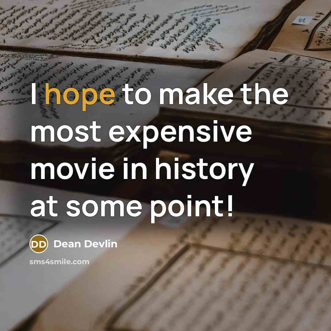 “I hope to make the most expensive movie in history at some point!” quote by Dean Devlin