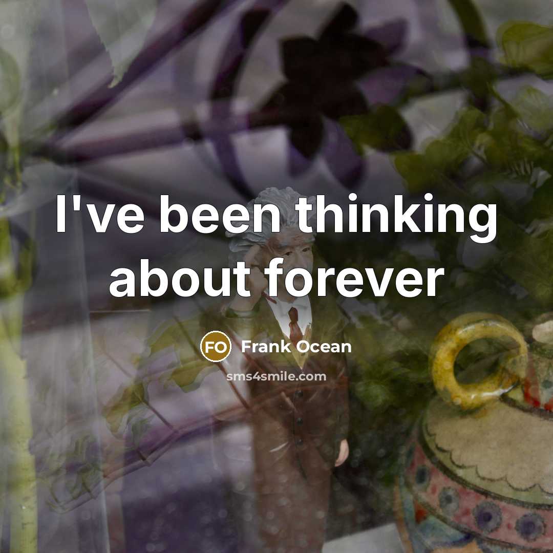 “I've been thinking about forever” quote by Frank Ocean