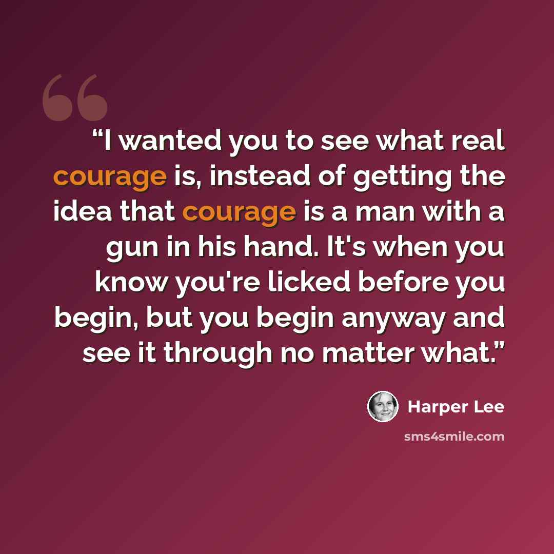 “I wanted you to see what real courage is, instead of getting the idea that courage is a man with a gun in his hand. It's when you know you're licked before you begin, but you begin anyway and see it through no matter what.” quote by Harper Lee