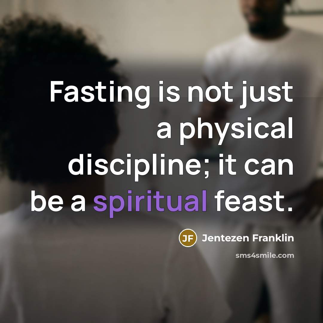 “Fasting is not just a physical discipline; it can be a spiritual feast.” quote by Jentezen Franklin