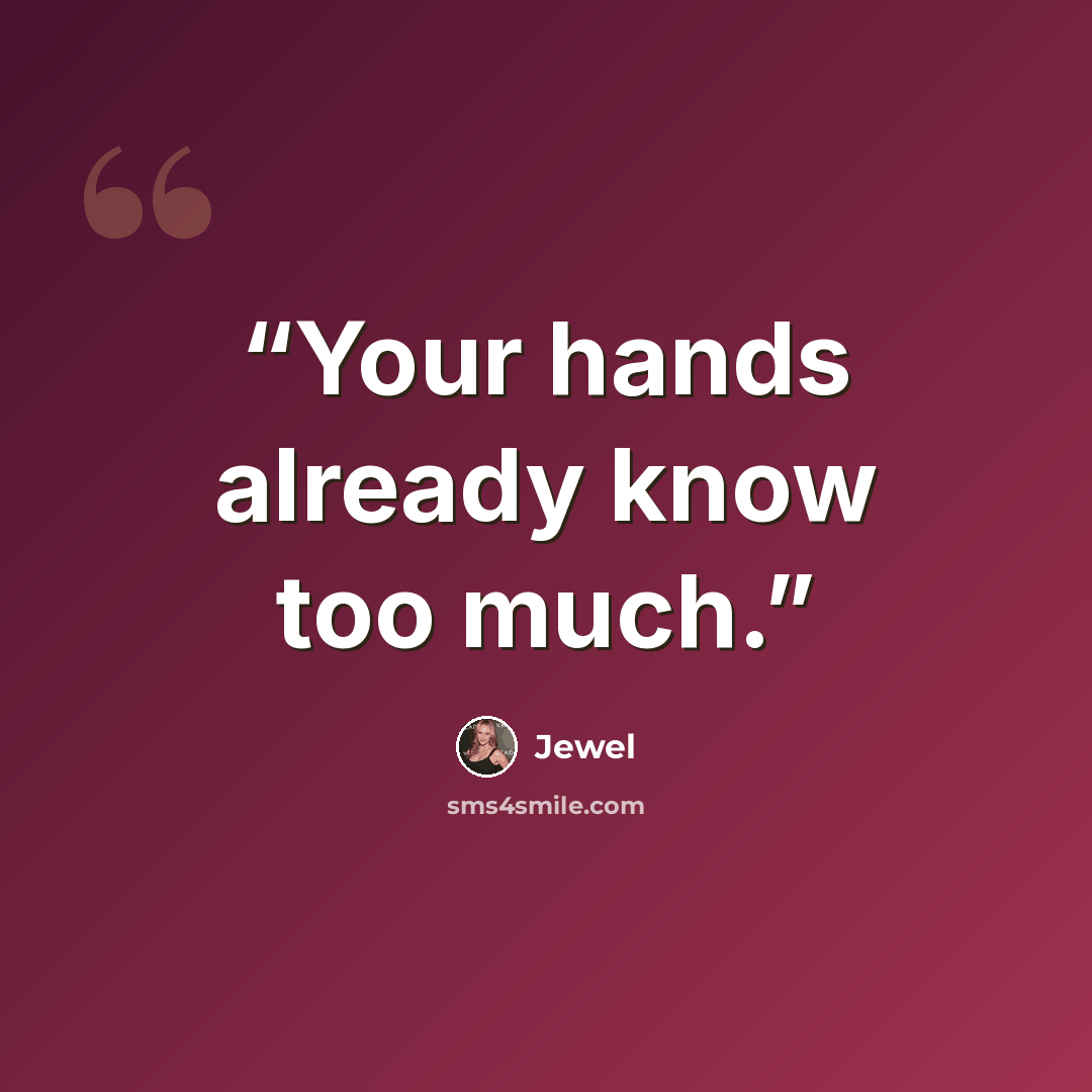 “Your hands already know too much.” quote by Jewel