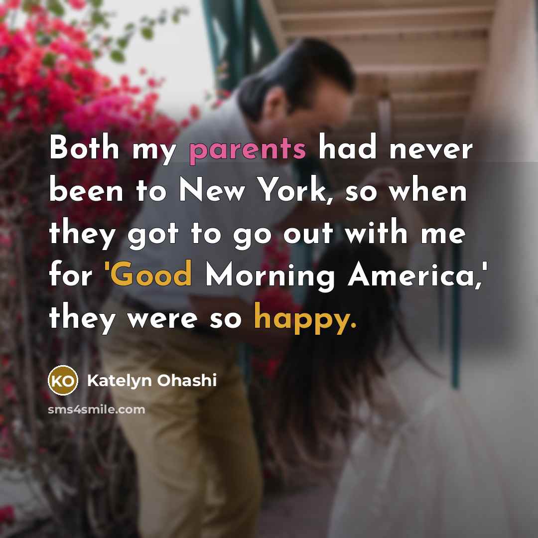 “Both my parents had never been to New York, so when they got to go out with me for 'Good Morning America,' they were so happy.” quote by Katelyn Ohashi