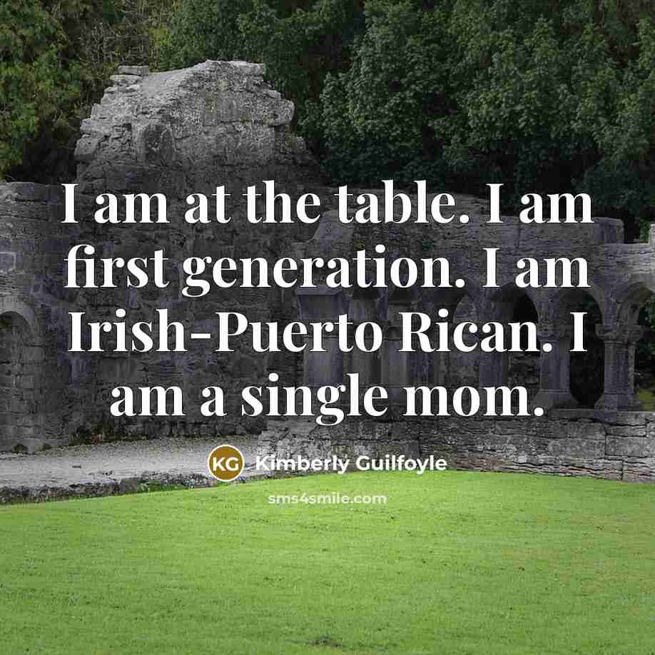 “I am at the table. I am first generation. I am Irish-Puerto Rican. I am a single mom.” quote by Kimberly Guilfoyle