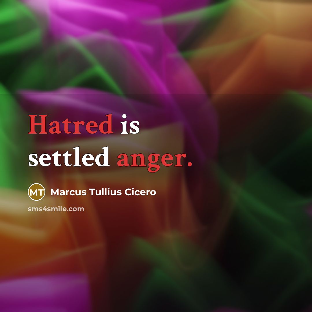 “Hatred is settled anger.” quote by Marcus Tullius Cicero