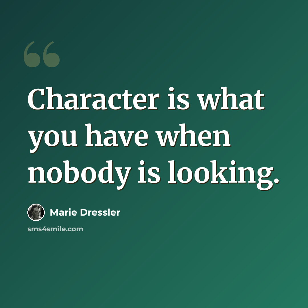 “Character is what you have when nobody is looking.” quote by Marie Dressler