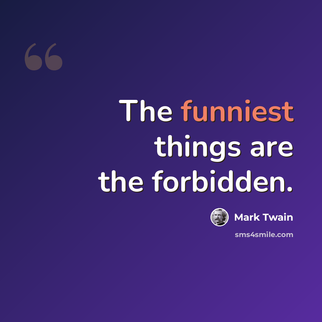 “The funniest things are the forbidden.” quote by Mark Twain