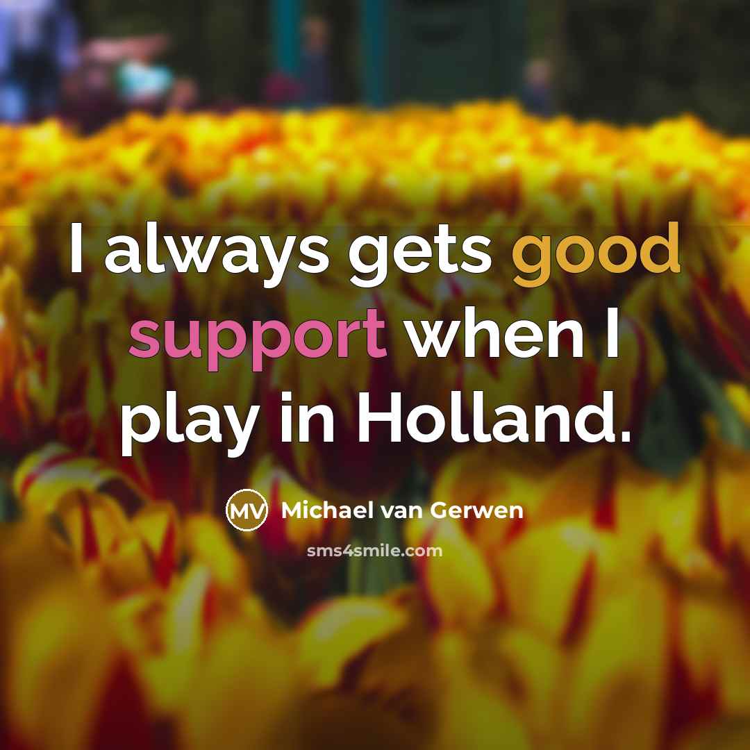 “I always gets good support when I play in Holland.” quote by Michael van Gerwen