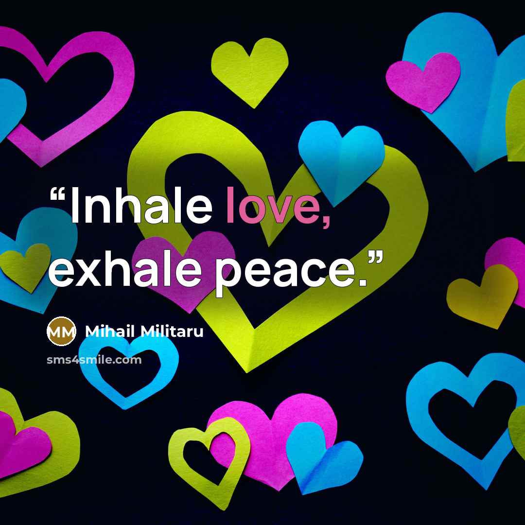 “Inhale love, exhale peace.” quote by Mihail Militaru