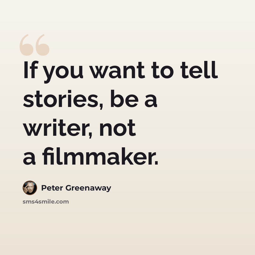 “If you want to tell stories, be a writer, not a filmmaker.” quote by Peter Greenaway