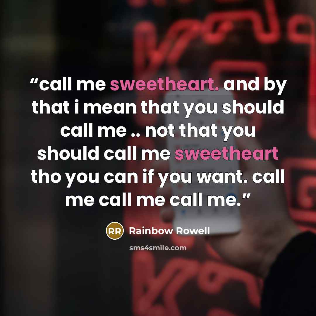 “call me sweetheart. and by that i mean that you should call me .. not that you should call me sweetheart tho you can if you want. call me call me call me.” quote by Rainbow Rowell
