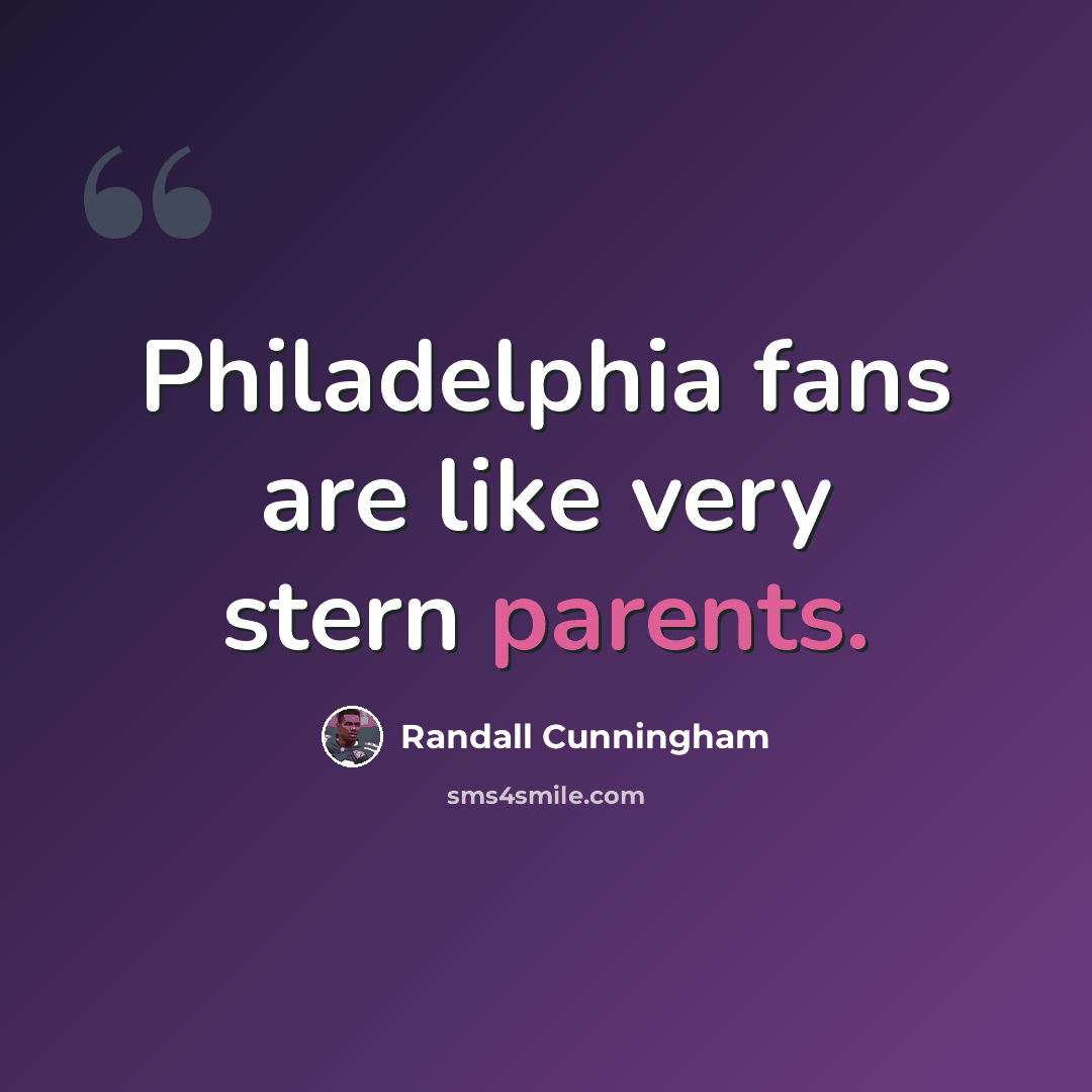 “Philadelphia fans are like very stern parents.” quote by Randall Cunningham