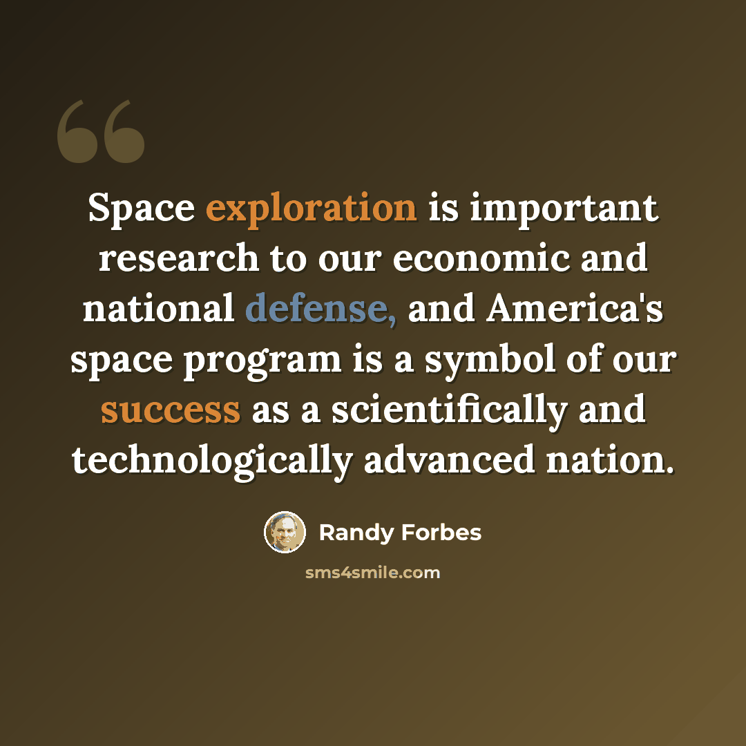 “Space exploration is important research to our economic and national defense, and America's space program is a symbol of our success as a scientifically and technologically advanced nation.” quote by Randy Forbes