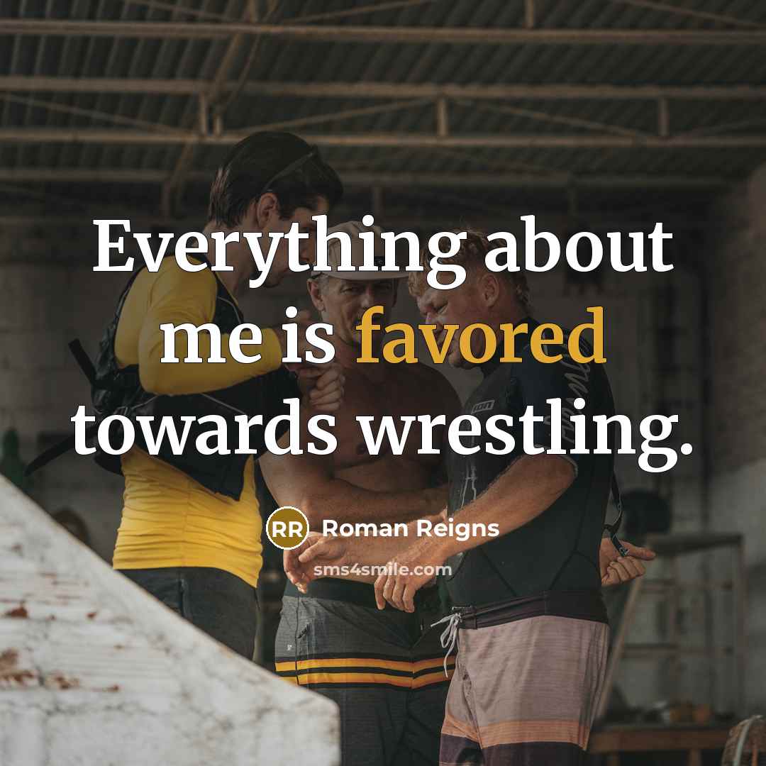 “Everything about me is favored towards wrestling.” quote by Roman Reigns