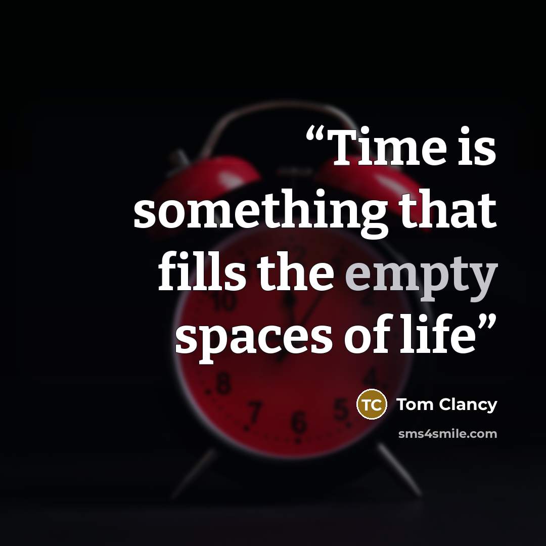 “Time is something that fills the empty spaces of life” quote by Tom Clancy