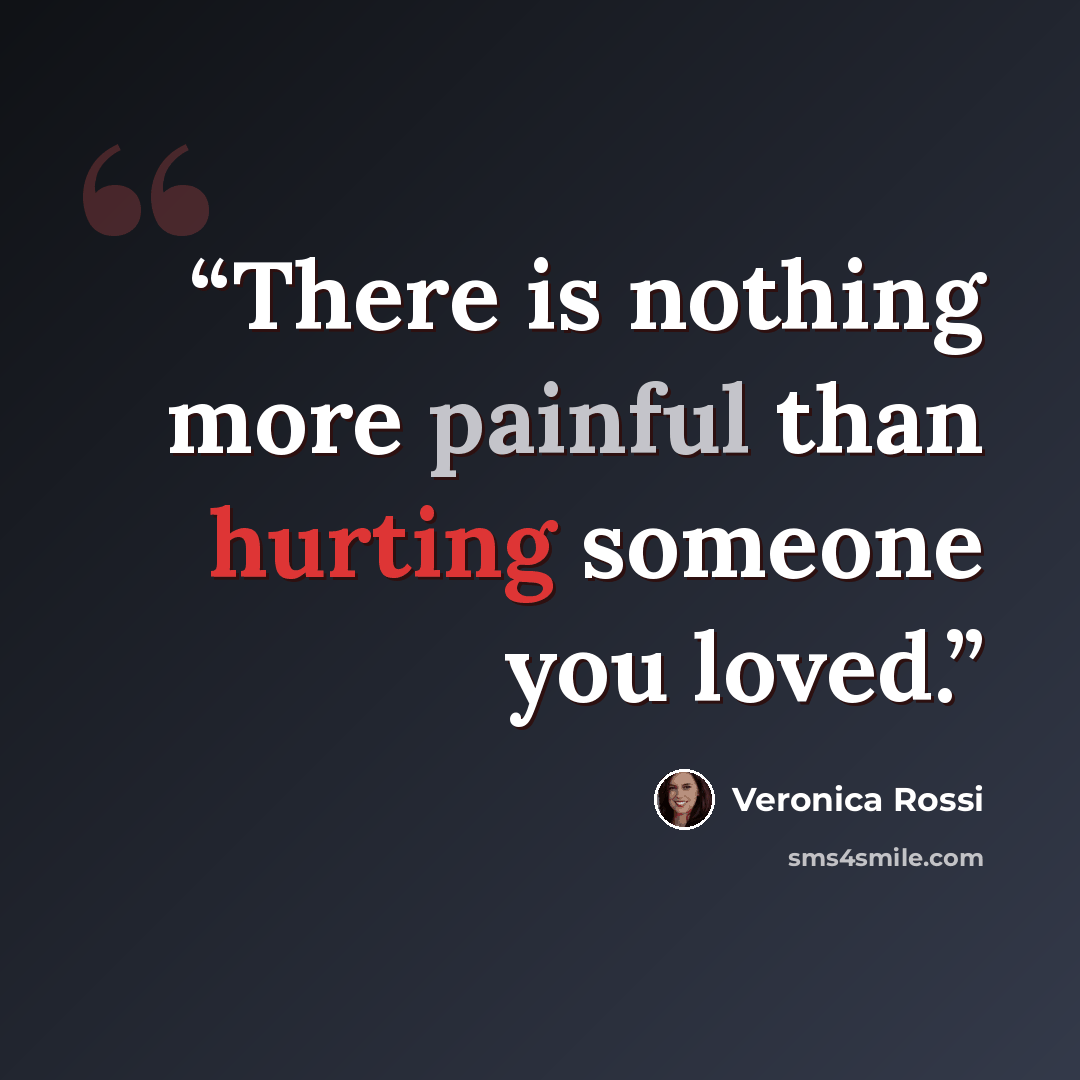 “There is nothing more painful than hurting someone you loved.” quote by Veronica Rossi