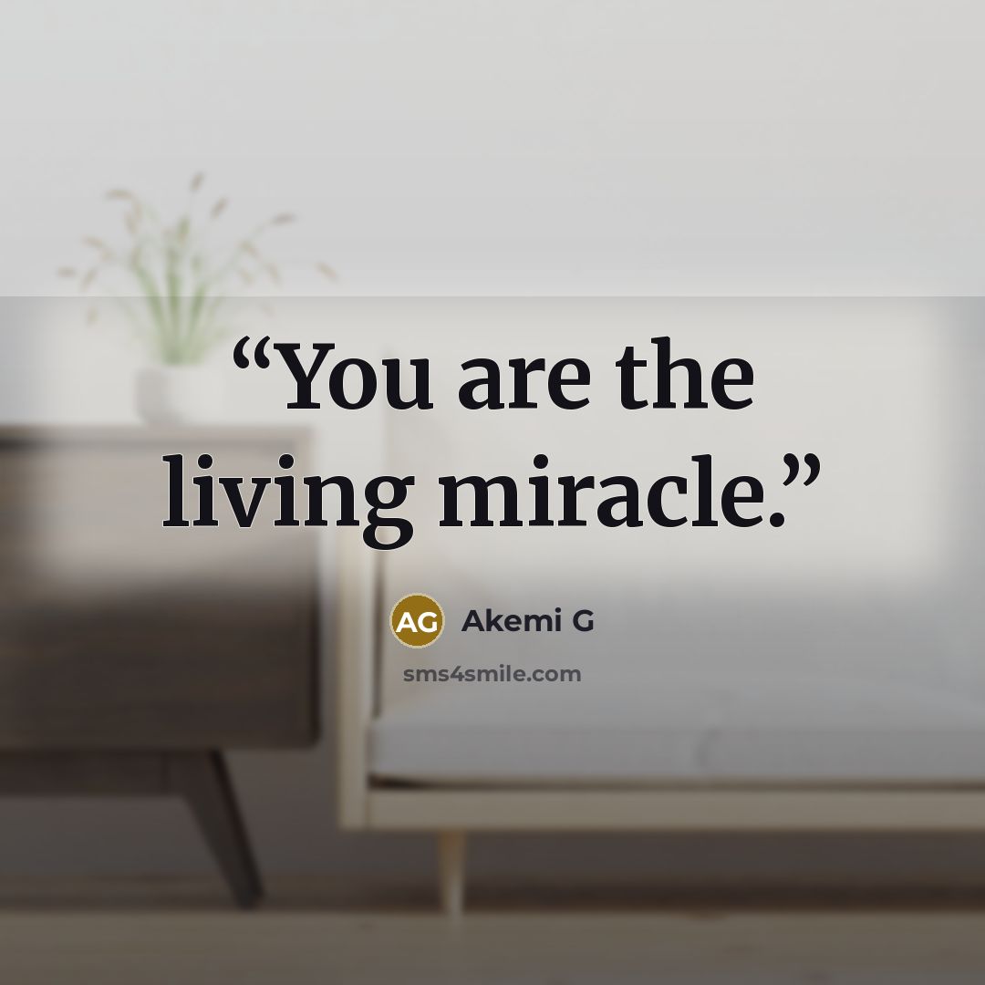 “You are the living miracle.” quote by Akemi G