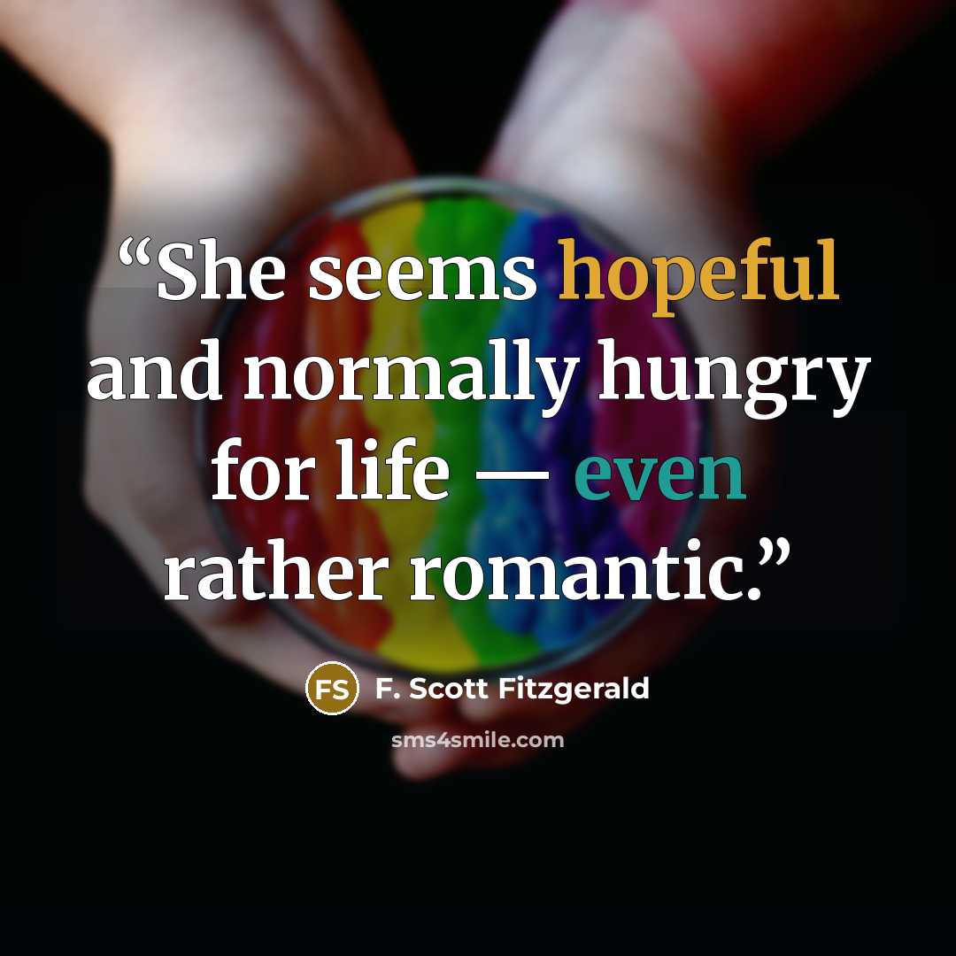 “She seems hopeful and normally hungry for life — even rather romantic.” quote by F. Scott Fitzgerald