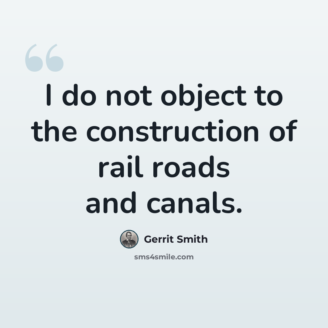 “I do not object to the construction of rail roads and canals.” quote by Gerrit Smith