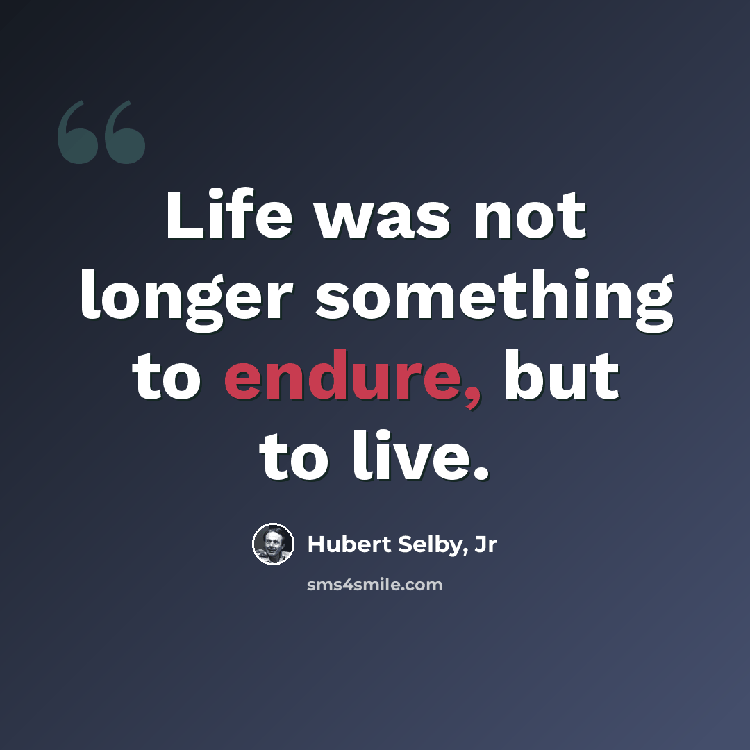 “Life was not longer something to endure, but to live.” quote by Hubert Selby, Jr