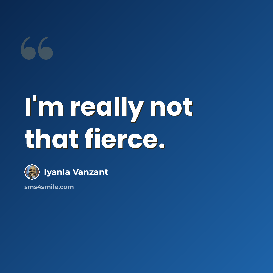 “I'm really not that fierce.” quote by Iyanla Vanzant