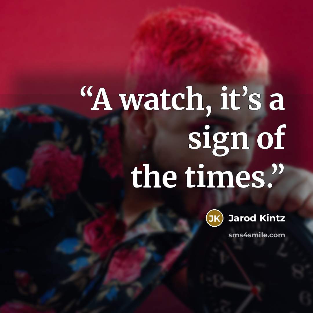 “A watch, it’s a sign of the times.” quote by Jarod Kintz