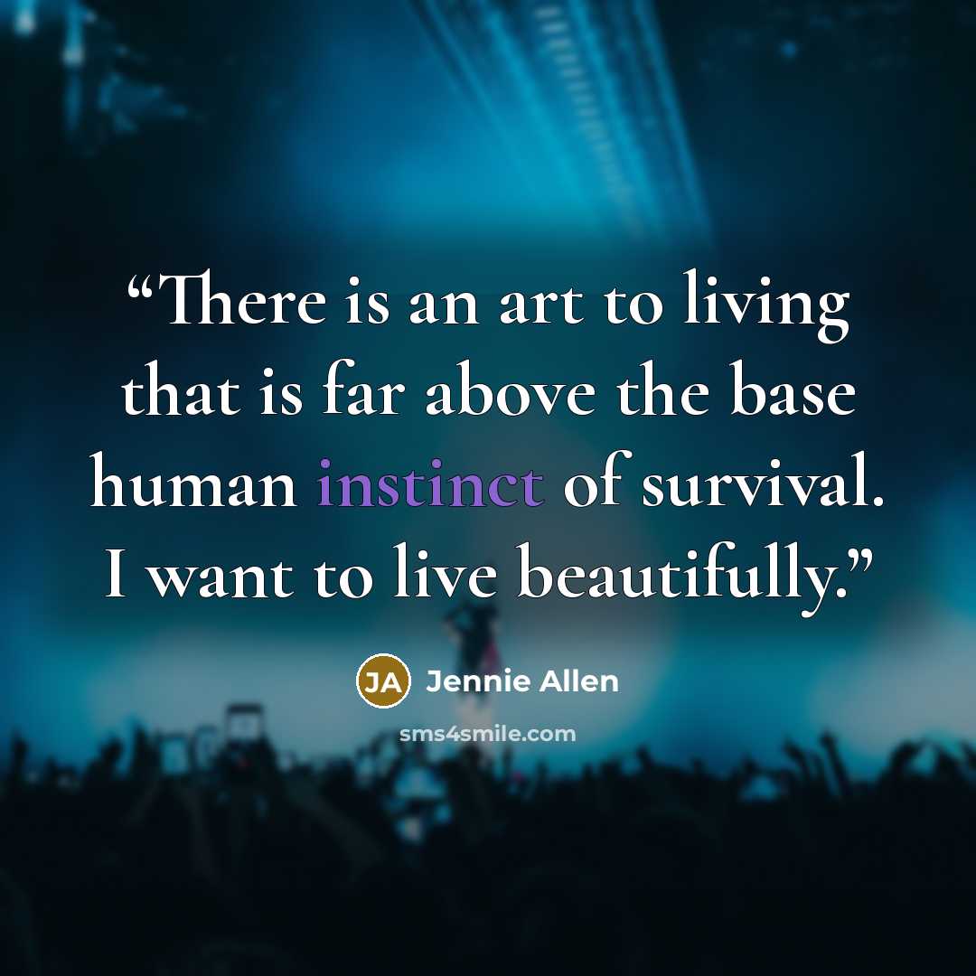 “There is an art to living that is far above the base human instinct of survival. I want to live beautifully.” quote by Jennie Allen