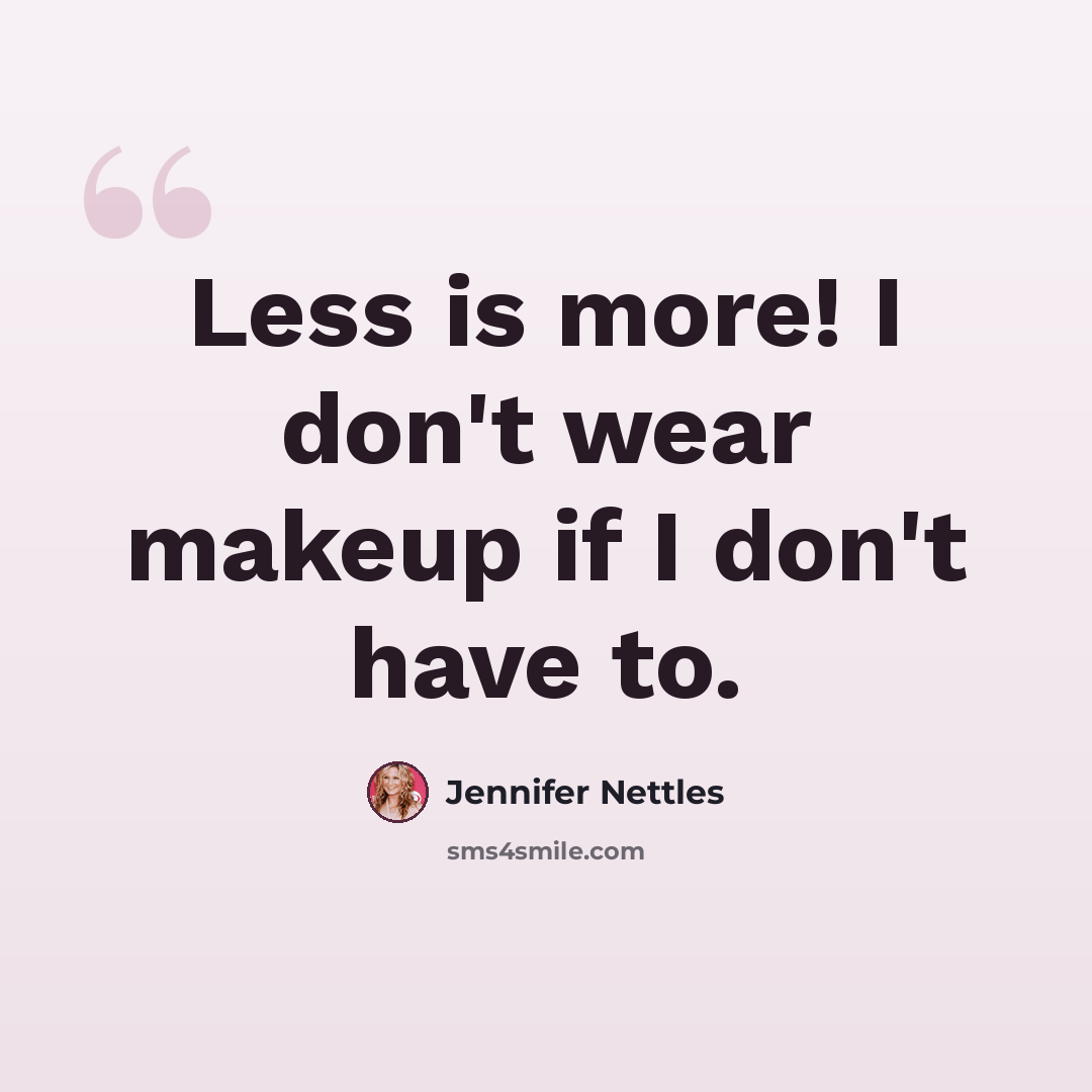 “Less is more! I don't wear makeup if I don't have to.” quote by Jennifer Nettles