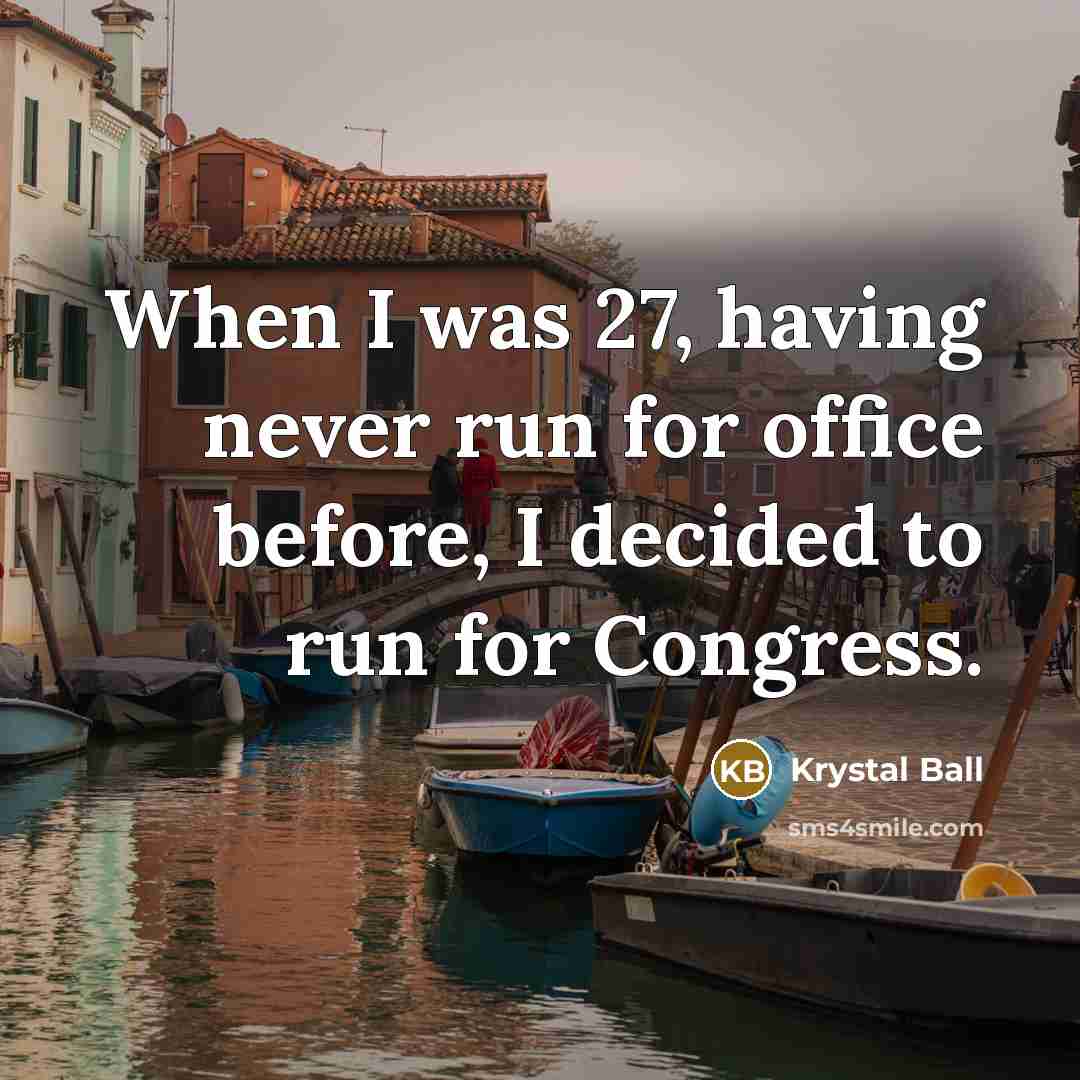 “When I was 27, having never run for office before, I decided to run for Congress.” quote by Krystal Ball