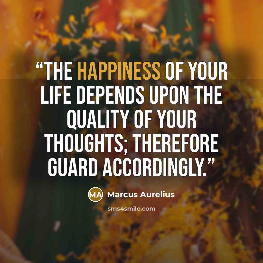 “The happiness of your life depends upon the quality of your thoughts; therefore guard accordingly.” quote by Marcus Aurelius