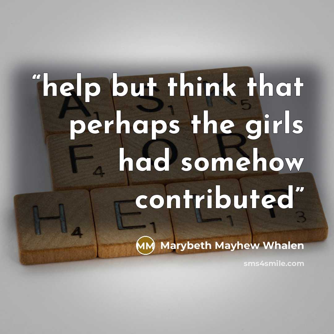 “help but think that perhaps the girls had somehow contributed” quote by Marybeth Mayhew Whalen