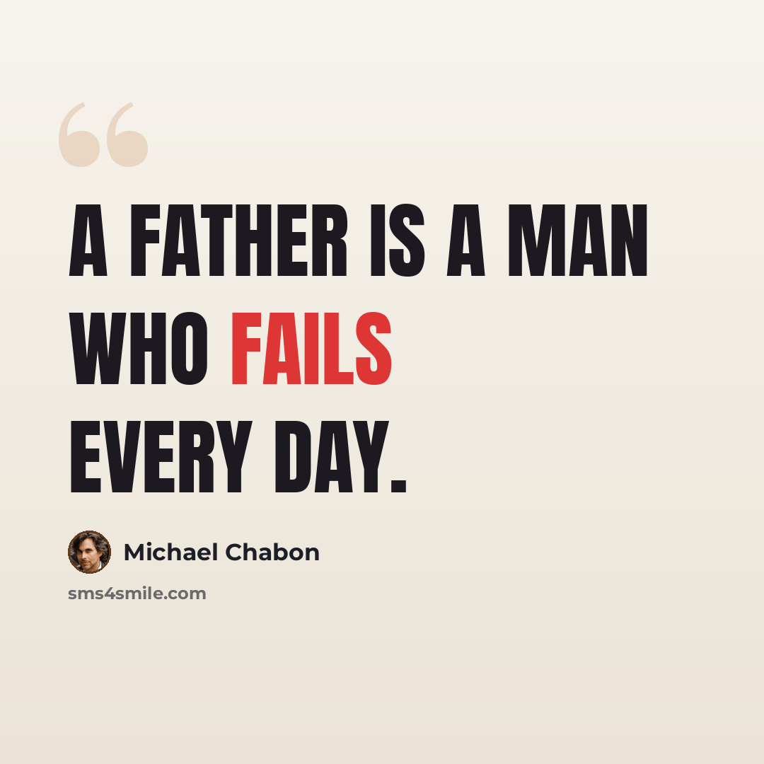 “A father is a man who fails every day.” quote by Michael Chabon