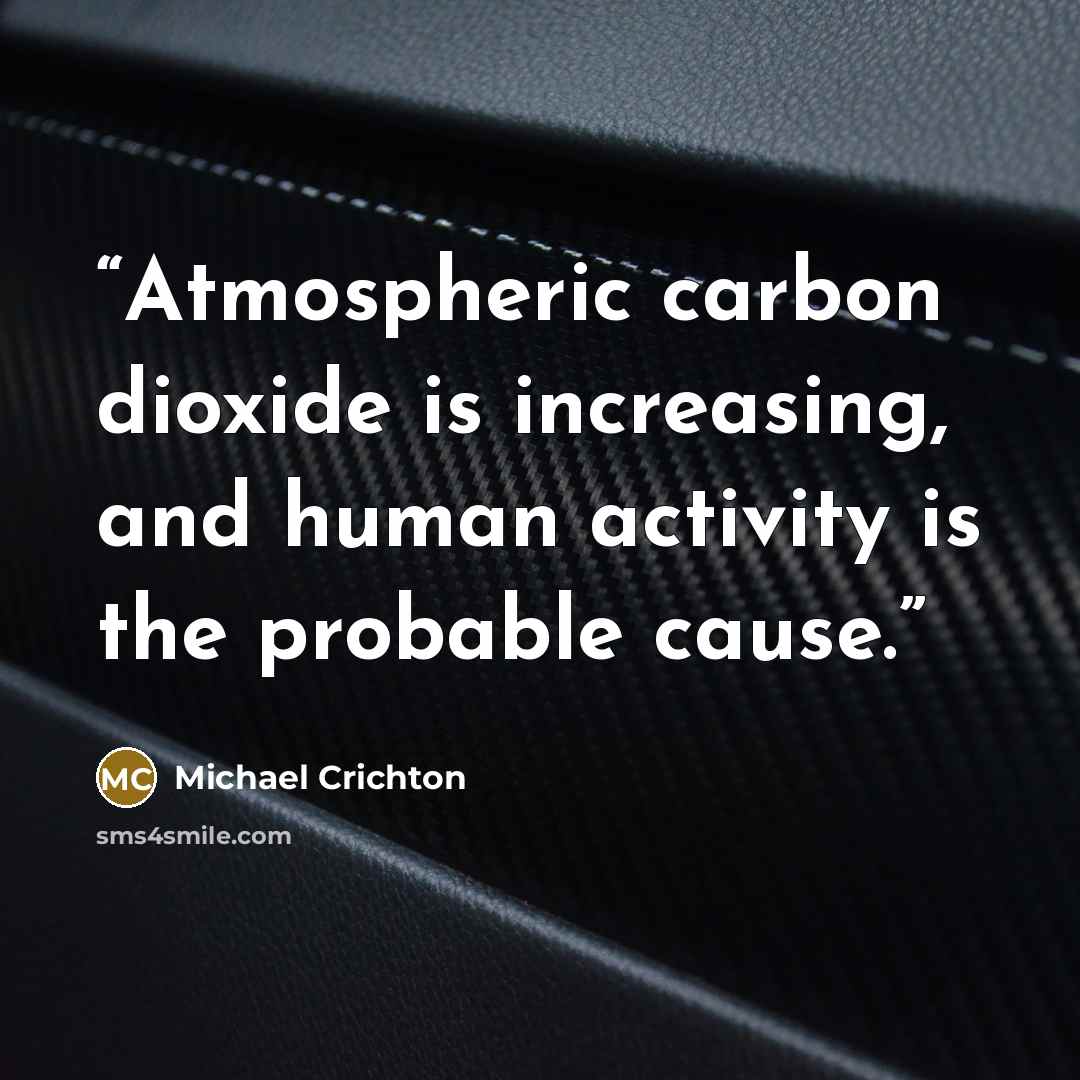 “Atmospheric carbon dioxide is increasing, and human activity is the probable cause.” quote by Michael Crichton