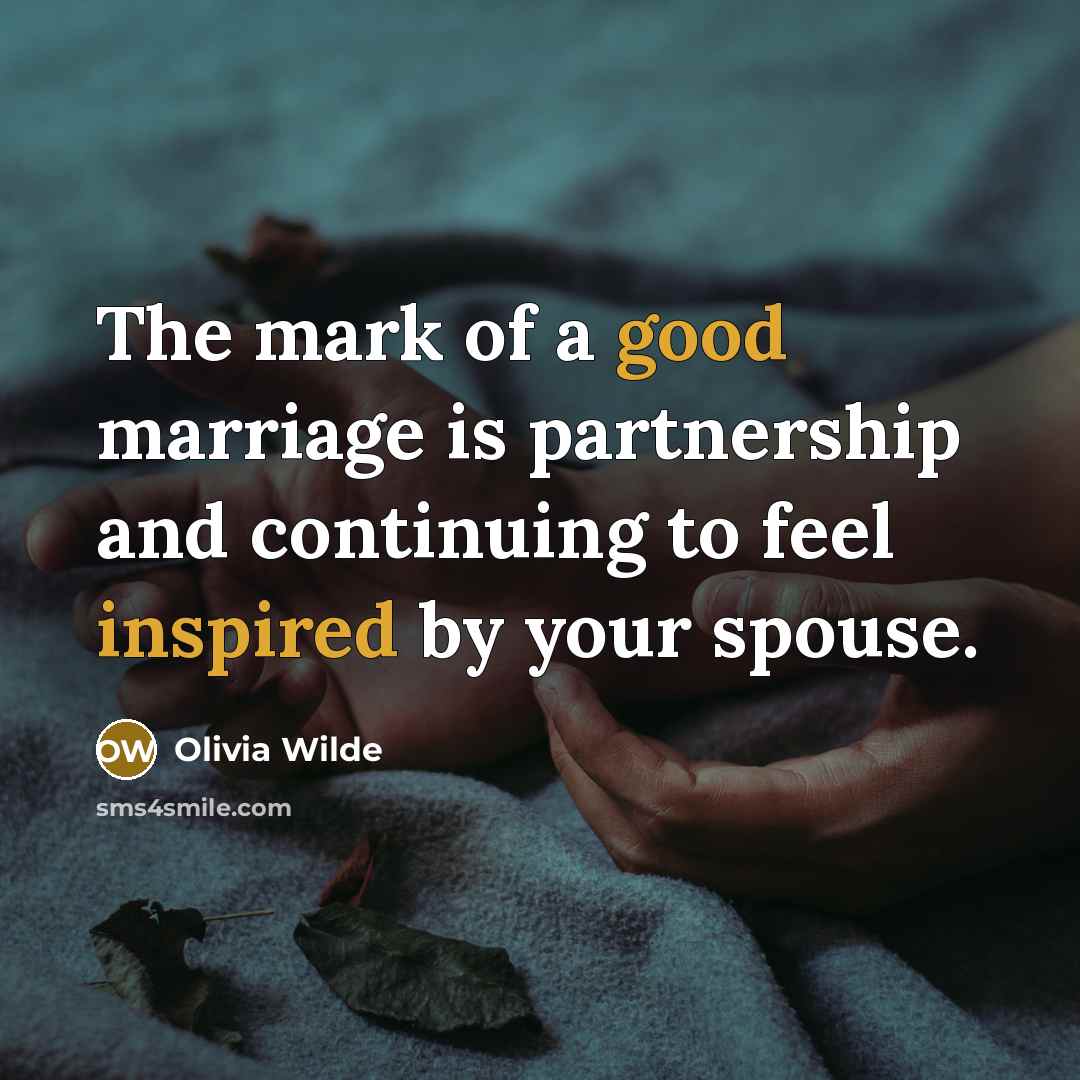 “The mark of a good marriage is partnership and continuing to feel inspired by your spouse.” quote by Olivia Wilde
