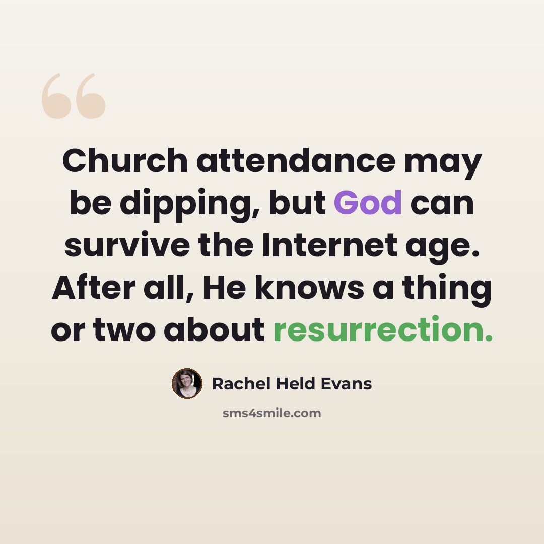 “Church attendance may be dipping, but God can survive the Internet age. After all, He knows a thing or two about resurrection.” quote by Rachel Held Evans