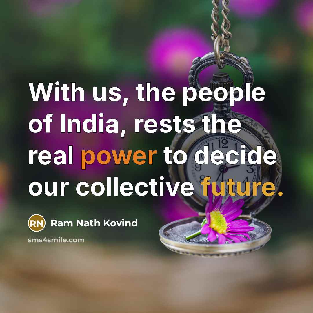 “With us, the people of India, rests the real power to decide our collective future.” quote by Ram Nath Kovind